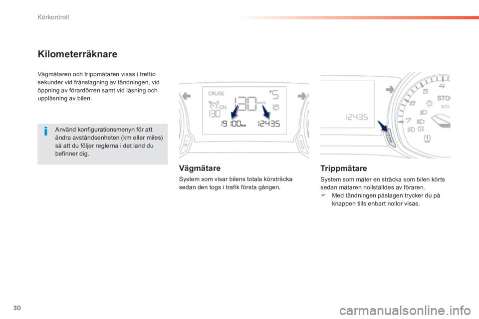 Peugeot 308 2014  Ägarmanual (in Swedish) 30
Körkontroll
308_sv_Chap01_controle de marche_ed02-2013
Kilometerräknare 
 Vägmätaren och trippmätaren visas i trettio sekunder vid frånslagning av tändningen, vid öppning av förardörren s