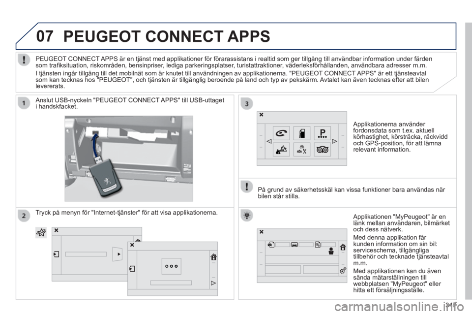 Peugeot 308 2014 Ägarmanual (in Swedish) 07
308_sv_Chap10c_SMEGplus_ed02-2013
PEUGEOT CONNECT APPS
Applikationerna använder fordonsdata som t.ex. aktuell körhastighet, körsträcka, räckvidd och GPS-position, för att lämna re Peugeot 308 2014 Ägarmanual (in Swedish) 07
308_sv_Chap10c_SMEGplus_ed02-2013
PEUGEOT CONNECT APPS
Applikationerna använder fordonsdata som t.ex. aktuell körhastighet, körsträcka, räckvidd och GPS-position, för att lämna re