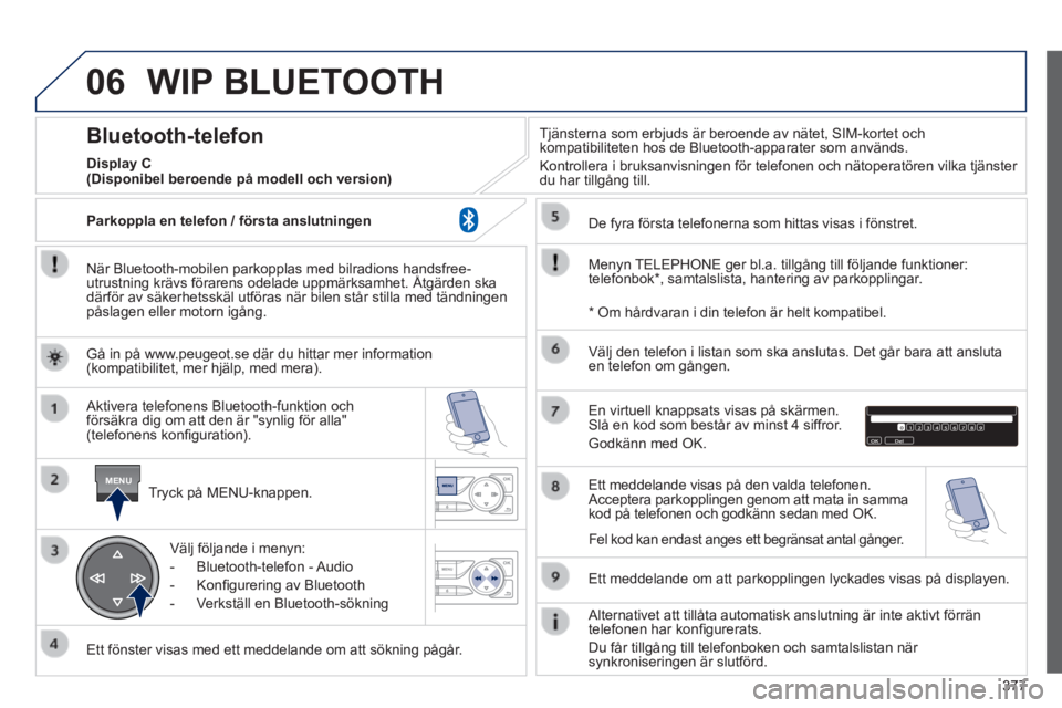 Peugeot 308 2014 Ägarmanual (in Swedish) 06
MENU
377
308_sv_Chap10d_RD45_ed02_2013
WIP BLUETOOTH
När Bluetooth-mobilen parkopplas med bilradions handsfree-utrustning krävs förarens odelade uppmärksamhet. Åtgärden\
ska När Blue Peugeot 308 2014 Ägarmanual (in Swedish) 06
MENU
377
308_sv_Chap10d_RD45_ed02_2013
WIP BLUETOOTH
När Bluetooth-mobilen parkopplas med bilradions handsfree-utrustning krävs förarens odelade uppmärksamhet. Åtgärden\
ska När Blue