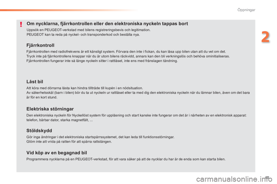 Peugeot 308 2014 Ägarmanual (in Swedish) 63
2
Öppningar
308_sv_Chap02_ouvertures_ed02-2013
Om nycklarna, fjärrkontrollen eller den elektroniska nyckeln tappas bort
Uppsök en PEUGEOT-verkstad med bilens registreringsbevis och legitimatio Peugeot 308 2014 Ägarmanual (in Swedish) 63
2
Öppningar
308_sv_Chap02_ouvertures_ed02-2013
Om nycklarna, fjärrkontrollen eller den elektroniska nyckeln tappas bort
Uppsök en PEUGEOT-verkstad med bilens registreringsbevis och legitimatio
