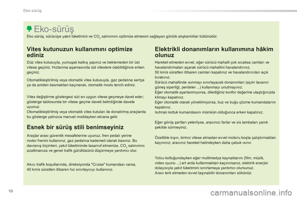 Peugeot 308 2014 Kullanım Kılavuzu (in Turkish) 10
Eko-sürüş
308_TR_CHAP00C_ECO CONDUITE_ED02-2013
Vites kutunuzun kullanımını optimize
ediniz
Düz vites kutusuyla, yumuşak kalkış yapınız ve beklemeden bir üst vitese geçiniz. Hı Peugeot 308 2014 Kullanım Kılavuzu (in Turkish) 10
Eko-sürüş
308_TR_CHAP00C_ECO CONDUITE_ED02-2013
Vites kutunuzun kullanımını optimize
ediniz
Düz vites kutusuyla, yumuşak kalkış yapınız ve beklemeden bir üst vitese geçiniz. Hı