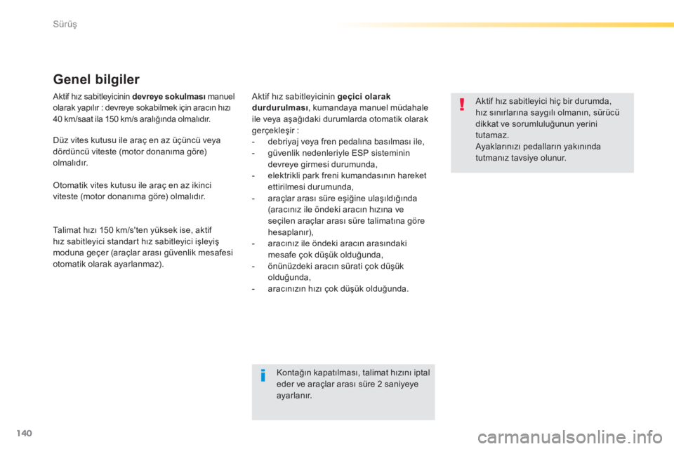 Peugeot 308 2014  Kullanım Kılavuzu (in Turkish) 140
Sürüş
308_TR_CHAP04_CONDUITE_ED02-2013
  Aktif hız sabitleyicinin  devreye sokulması   m a n u e l  olarak yapılır : devreye sokabilmek için aracın hızı 40 km/saat ila 150 km/s aralığ