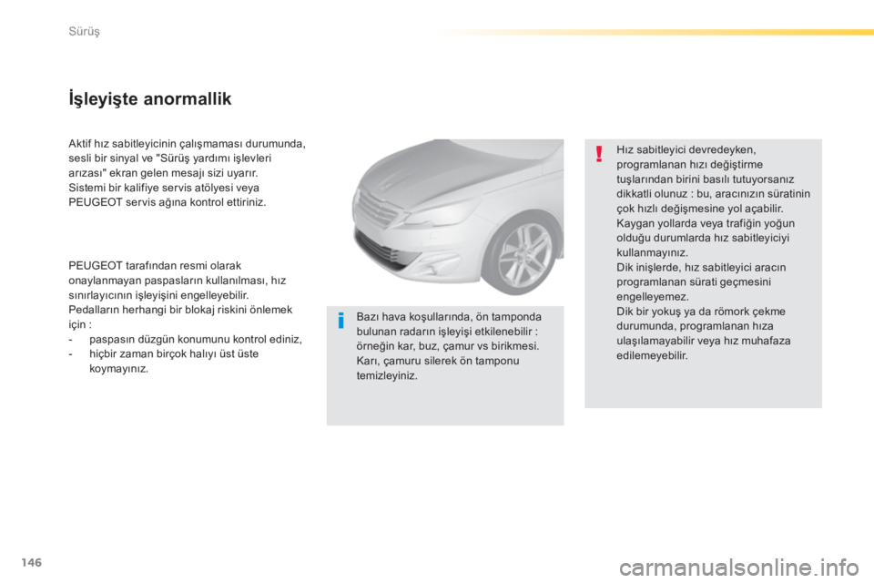 Peugeot 308 2014 Kullanım Kılavuzu (in Turkish) 146
Sürüş
308_TR_CHAP04_CONDUITE_ED02-2013
Aktif hız sabitleyicinin çalışmaması durumunda, sesli bir sinyal ve "Sürüş yardımı işlevleri arızası" ekran gelen mesajı sizi uyar Peugeot 308 2014 Kullanım Kılavuzu (in Turkish) 146
Sürüş
308_TR_CHAP04_CONDUITE_ED02-2013
Aktif hız sabitleyicinin çalışmaması durumunda, sesli bir sinyal ve "Sürüş yardımı işlevleri arızası" ekran gelen mesajı sizi uyar
