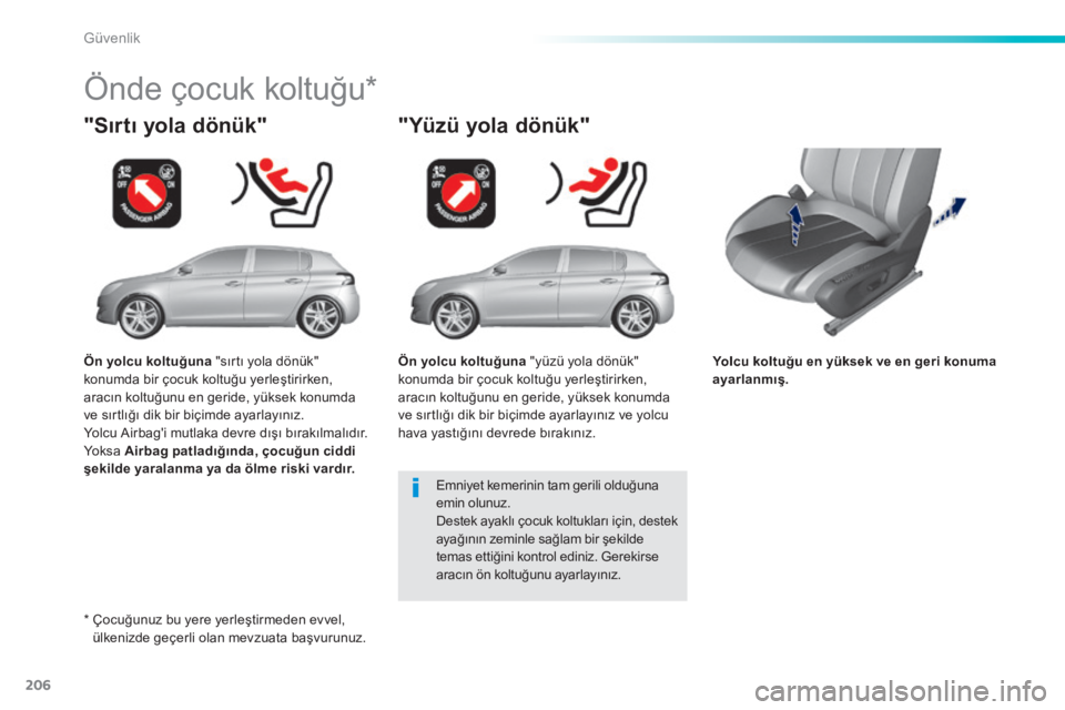 Peugeot 308 2014 Kullanım Kılavuzu (in Turkish) 206
Güvenlik
308_TR_CHAP06_SECURITE_ED02-2013
Yolcu koltuğu en yüksek ve en geri konuma ayarlanmış.
"Sırtı yola dönük"
Ö n d e ç o c u k k o l t u ğ u *
" Peugeot 308 2014 Kullanım Kılavuzu (in Turkish) 206
Güvenlik
308_TR_CHAP06_SECURITE_ED02-2013
Yolcu koltuğu en yüksek ve en geri konuma ayarlanmış.
"Sırtı yola dönük"
Ö n d e ç o c u k k o l t u ğ u *
"