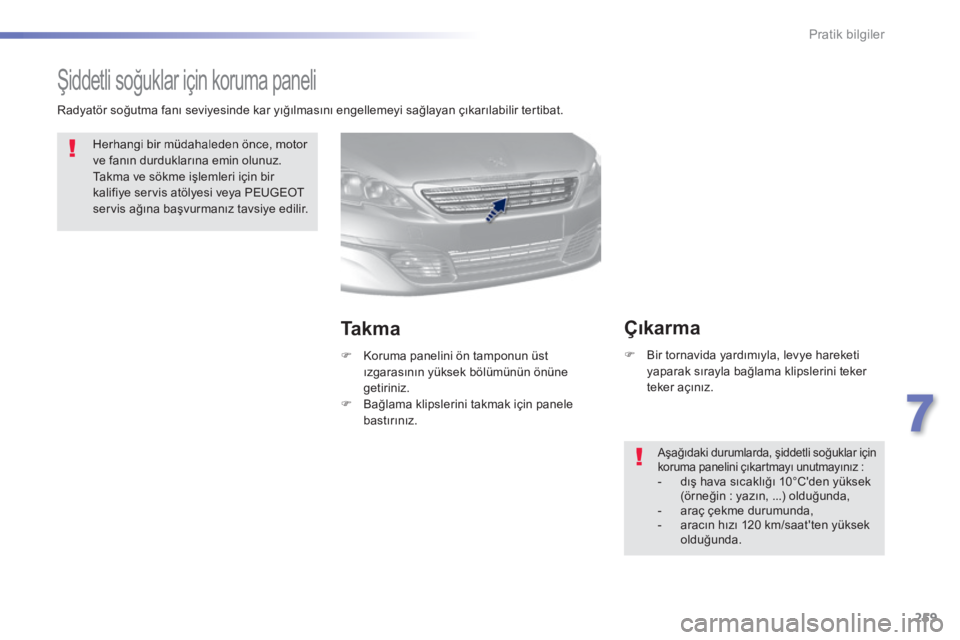 Peugeot 308 2014  Kullanım Kılavuzu (in Turkish) 259
7
Pratik bilgiler
308_TR _CHAP07_INFO PR ATIQUES_ED02-2013
         Şiddetli soğuklar için koruma paneli  
 Herhangi bir müdahaleden önce, motor ve fanın durduklarına emin olunuz. Takma ve  Peugeot 308 2014  Kullanım Kılavuzu (in Turkish) 259
7
Pratik bilgiler
308_TR _CHAP07_INFO PR ATIQUES_ED02-2013
         Şiddetli soğuklar için koruma paneli  
 Herhangi bir müdahaleden önce, motor ve fanın durduklarına emin olunuz. Takma ve