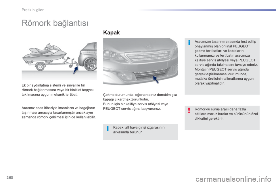 Peugeot 308 2014  Kullanım Kılavuzu (in Turkish) 260
Pratik bilgiler
308_TR _CHAP07_INFO PR ATIQUES_ED02-2013
         Römork bağlantısı  
  Aracınızın tasarımı sırasında test edilip onaylanmış olan orijinal PEUGEOT çekme tertibatları Peugeot 308 2014  Kullanım Kılavuzu (in Turkish) 260
Pratik bilgiler
308_TR _CHAP07_INFO PR ATIQUES_ED02-2013
         Römork bağlantısı  
  Aracınızın tasarımı sırasında test edilip onaylanmış olan orijinal PEUGEOT çekme tertibatları