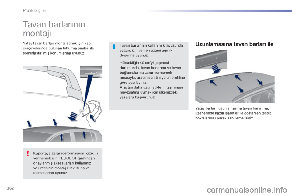 Peugeot 308 2014  Kullanım Kılavuzu (in Turkish) 262
Pratik bilgiler
308_TR _CHAP07_INFO PR ATIQUES_ED02-2013
          
Tavan barlarının 
m o n t a j ı   
  Tavan barlarının kullanım kılavuzunda yazan, izin verilen azami ağırlık değerine