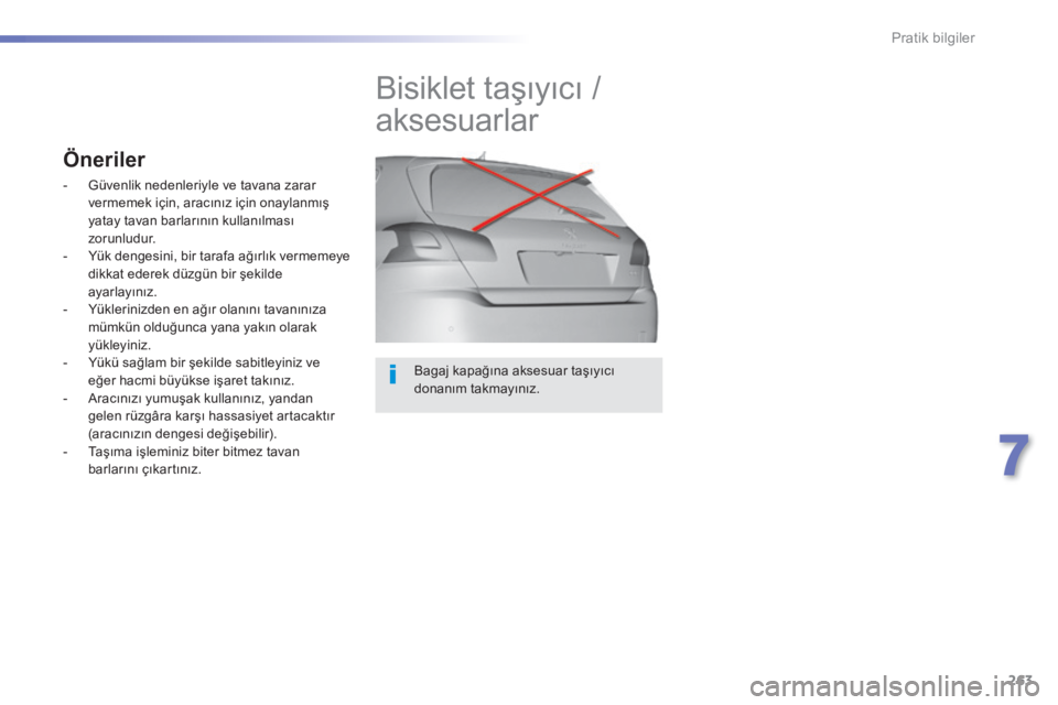 Peugeot 308 2014  Kullanım Kılavuzu (in Turkish) 263
7
Pratik bilgiler
308_TR _CHAP07_INFO PR ATIQUES_ED02-2013
  Bagaj kapağına aksesuar taşıyıcı donanım takmayınız.  
         Bisiklet taşıyıcı / 
aksesuarlar 
Öneriler 
   -   Güven Peugeot 308 2014  Kullanım Kılavuzu (in Turkish) 263
7
Pratik bilgiler
308_TR _CHAP07_INFO PR ATIQUES_ED02-2013
  Bagaj kapağına aksesuar taşıyıcı donanım takmayınız.  
         Bisiklet taşıyıcı / 
aksesuarlar 
Öneriler 
   -   Güven