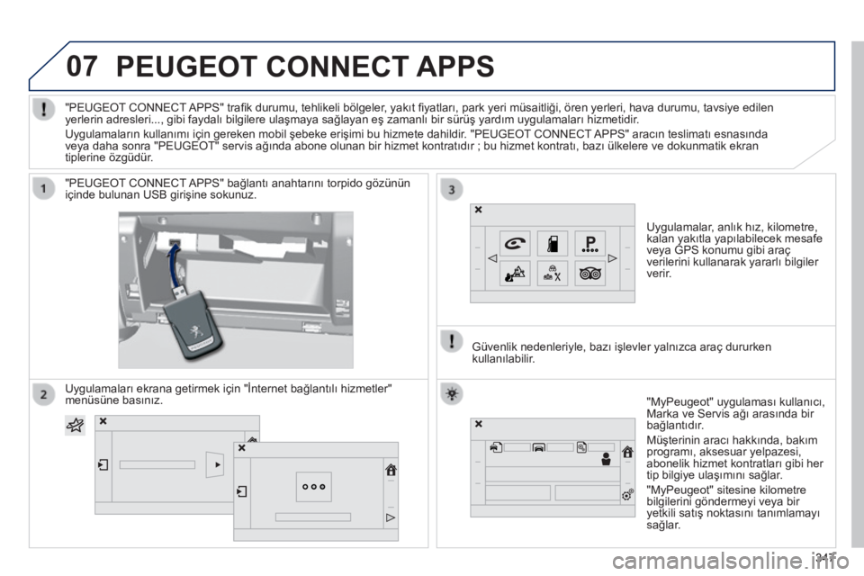 Peugeot 308 2014  Kullanım Kılavuzu (in Turkish) 07
308_TR_CHAP10C_SMEGPLUS_ED02-2013
     PEUGEOT  CONNECT  APPS 
  Uygulamalar, anlık hız, kilometre, kalan yakıtla yapılabilecek mesafe veya GPS konumu gibi araç verilerini kullanarak yararlı 