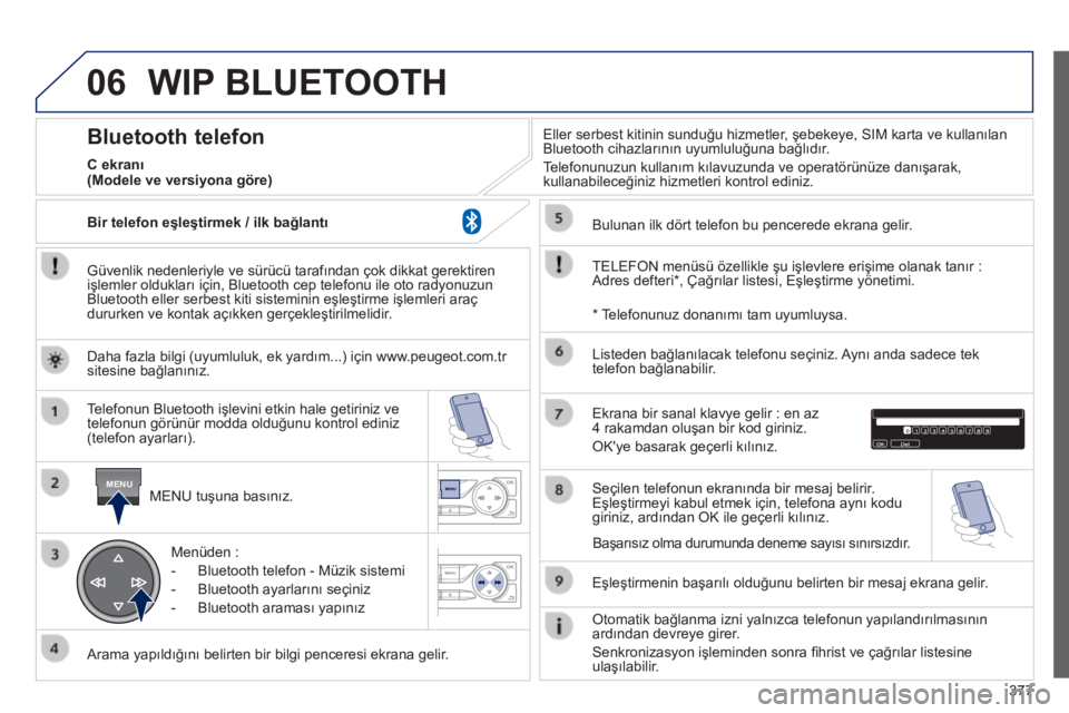 Peugeot 308 2014 Kullanım Kılavuzu (in Turkish) 06
MENU
377
308_TR_CHAP10D_RD45_ED02_2013
WIP BLUETOOTH
Güvenlik nedenleriyle ve sürücü tarafından çok dikkat gerektiren işlemler oldukları için, Bluetooth cep telefonu ile oto radyonuzu Peugeot 308 2014 Kullanım Kılavuzu (in Turkish) 06
MENU
377
308_TR_CHAP10D_RD45_ED02_2013
WIP BLUETOOTH
Güvenlik nedenleriyle ve sürücü tarafından çok dikkat gerektiren işlemler oldukları için, Bluetooth cep telefonu ile oto radyonuzu