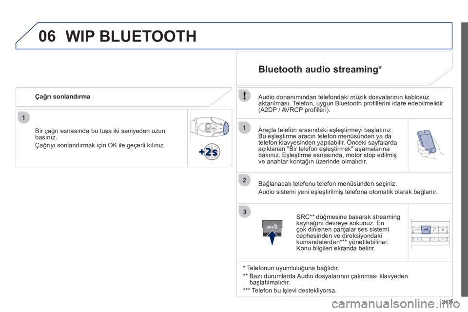 Peugeot 308 2014 Kullanım Kılavuzu (in Turkish) 06
SRC
379
308_TR_CHAP10D_RD45_ED02_2013
Araçla telefon arasındaki eşleştirmeyi başlatınız. Bu eşleştirme aracın telefon menüsünden ya da telefon klavyesinden yapılabilir. Önceki sayfa Peugeot 308 2014 Kullanım Kılavuzu (in Turkish) 06
SRC
379
308_TR_CHAP10D_RD45_ED02_2013
Araçla telefon arasındaki eşleştirmeyi başlatınız. Bu eşleştirme aracın telefon menüsünden ya da telefon klavyesinden yapılabilir. Önceki sayfa