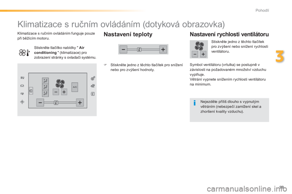 Peugeot 308 2014  Návod k obsluze (in Czech) 99
3
Pohodlí
308_cs_Chap03_confort_ed02-2013
            Klimatizace s ručním ovládáním (dotyková obrazovka) 
  Nastavení teploty 
   Stiskněte jedno z těchto tlačítek pro snížení ne