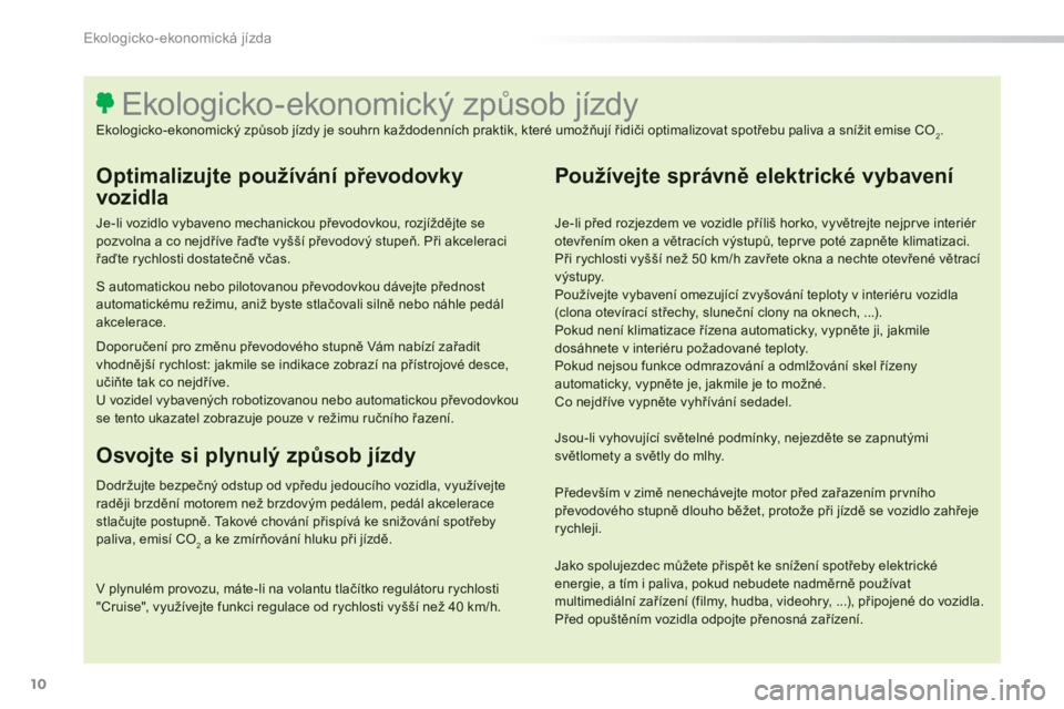 Peugeot 308 2014 Návod k obsluze (in Czech) 10
Ekologicko-ekonomická jízda
308_cs_Chap00c_eco conduite_ed02-2013
Optimalizujte používání převodovky
vozidla
Je-li vozidlo vybaveno mechanickou převodovkou, rozjíždějte se pozvolna Peugeot 308 2014 Návod k obsluze (in Czech) 10
Ekologicko-ekonomická jízda
308_cs_Chap00c_eco conduite_ed02-2013
Optimalizujte používání převodovky
vozidla
Je-li vozidlo vybaveno mechanickou převodovkou, rozjíždějte se pozvolna