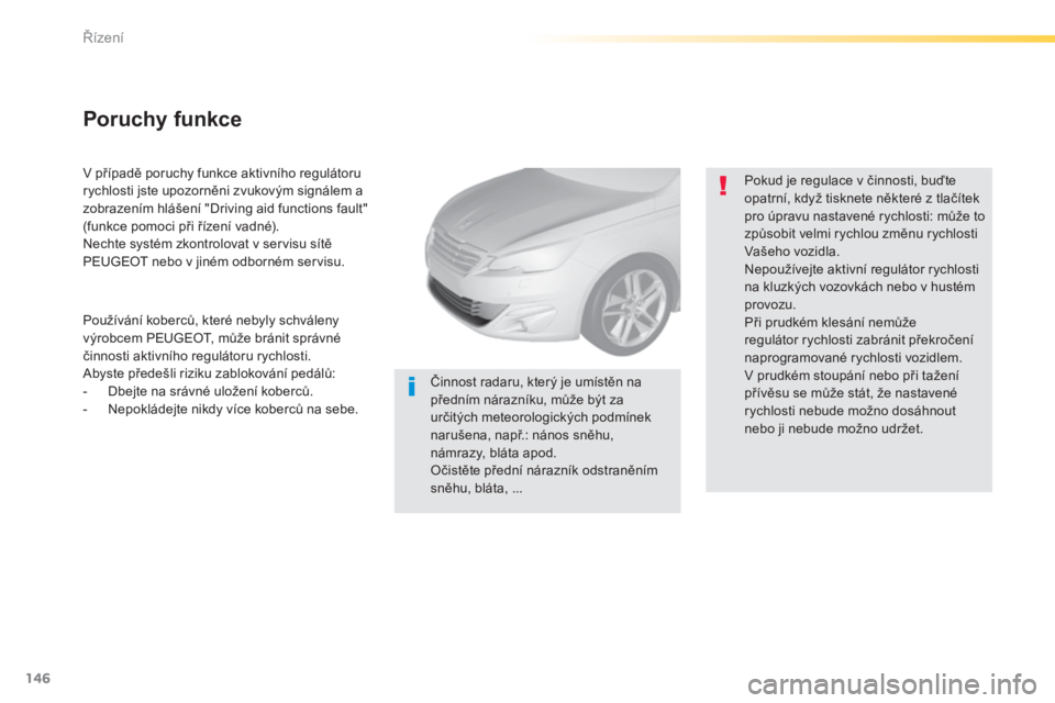 Peugeot 308 2014 Návod k obsluze (in Czech) 146
Řízení
308_cs_Chap04_conduite_ed02-2013
V případě poruchy funkce aktivního regulátoru rychlosti jste upozorněni zvukovým signálem a zobrazením hlášení "Driving aid functions f Peugeot 308 2014 Návod k obsluze (in Czech) 146
Řízení
308_cs_Chap04_conduite_ed02-2013
V případě poruchy funkce aktivního regulátoru rychlosti jste upozorněni zvukovým signálem a zobrazením hlášení "Driving aid functions f