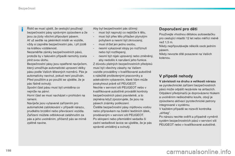 Peugeot 308 2014 Návod k obsluze (in Czech) 198
Bezpečnost
308_cs_Chap06_securite_ed02-2013
Řidič se musí ujistit, že cestující používají bezpečnostní pásy správným způsobem a že jsou za jízdy všichni připoutaní pásem Peugeot 308 2014 Návod k obsluze (in Czech) 198
Bezpečnost
308_cs_Chap06_securite_ed02-2013
Řidič se musí ujistit, že cestující používají bezpečnostní pásy správným způsobem a že jsou za jízdy všichni připoutaní pásem
