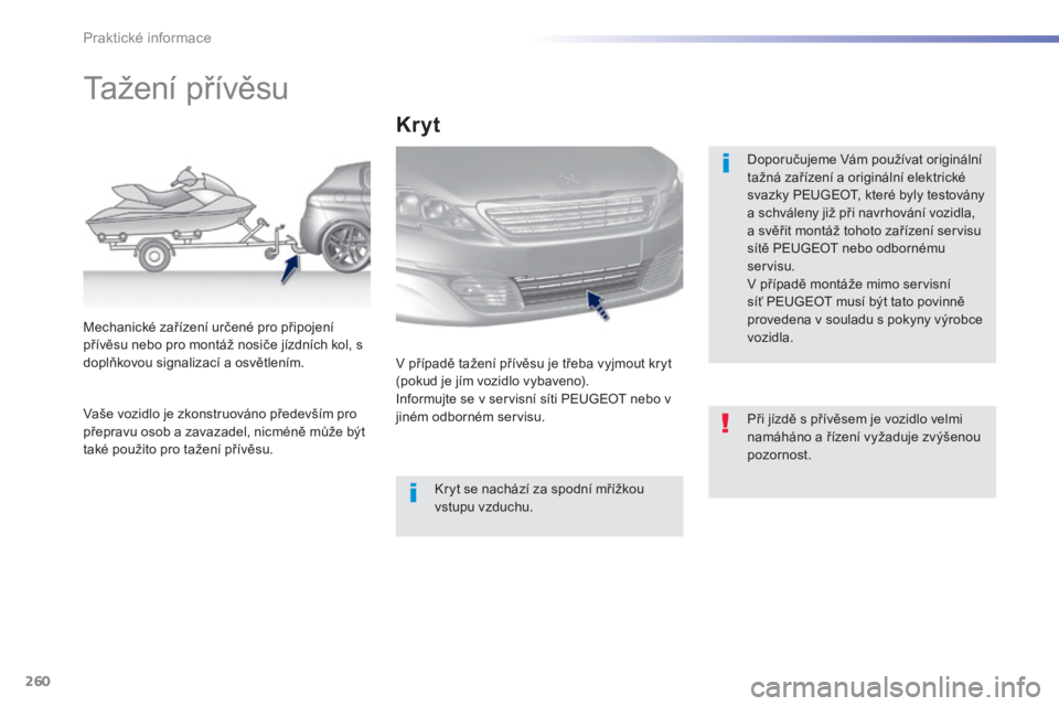 Peugeot 308 2014  Návod k obsluze (in Czech) 260
Praktické informace
308_cs_Chap07_info pratiques_ed02-2013
         Tažení přívěsu  
  Doporučujeme Vám používat originální tažná zařízení a originální elektrické svazky PEUGEO
