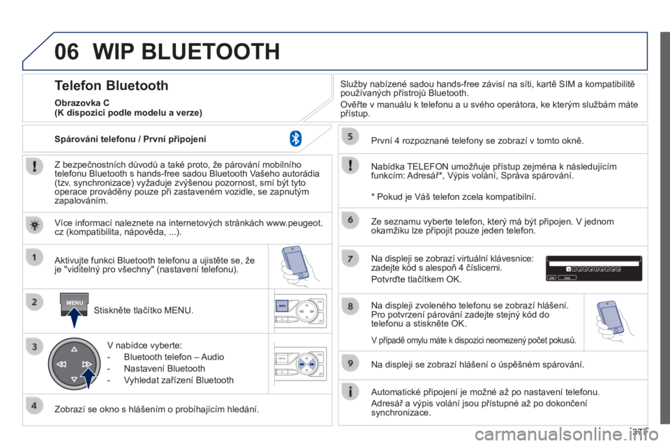 Peugeot 308 2014 Návod k obsluze (in Czech) 06
MENU
377
308_cs_Chap10d_RD45_ed02_2013
WIP BLUETOOTH
Z bezpečnostních důvodů a také proto, že párování mobilního telefonu Bluetooth s hands-free sadou Bluetooth Vašeho autorádia (t Peugeot 308 2014 Návod k obsluze (in Czech) 06
MENU
377
308_cs_Chap10d_RD45_ed02_2013
WIP BLUETOOTH
Z bezpečnostních důvodů a také proto, že párování mobilního telefonu Bluetooth s hands-free sadou Bluetooth Vašeho autorádia (t