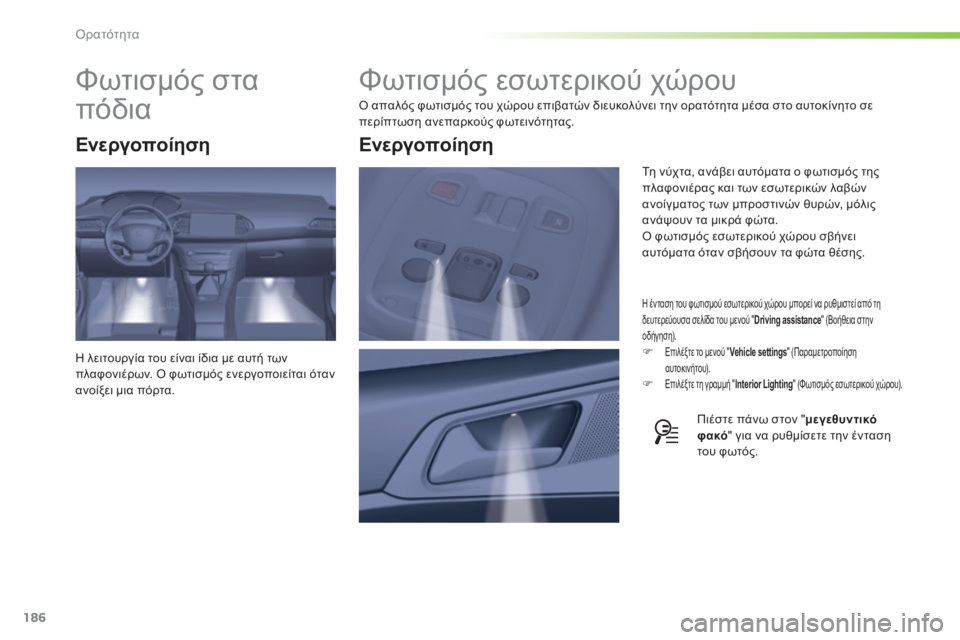 Peugeot 308 2014  Εγχειρίδιο χρήσης (in Greek) 186
Ορατότητα
308_EL_CHAP05_VISIBILITE_ED02-2013
         Φωτισμός εσωτερικού χώρου 
 Ο απαλός φωτισμός του χώρου επιβατών διευκολ