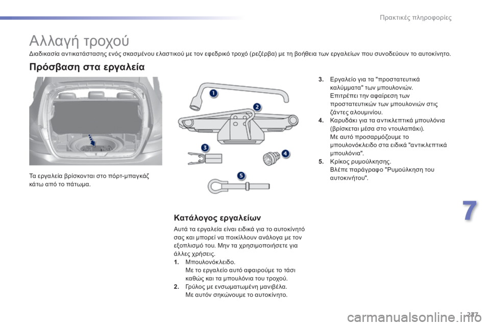 Peugeot 308 2014 Εγχειρίδιο χρήσης (in Greek) 227
7
Πρακτικές πληροφορίες
308_EL_CHAP07_INFO PR ATIQUES_ED02-2013
Αλλαγή τροχού
Τα εργαλεία βρίσκονται στο πόρτ-μπαγ Peugeot 308 2014 Εγχειρίδιο χρήσης (in Greek) 227
7
Πρακτικές πληροφορίες
308_EL_CHAP07_INFO PR ATIQUES_ED02-2013
Αλλαγή τροχού
Τα εργαλεία βρίσκονται στο πόρτ-μπαγ