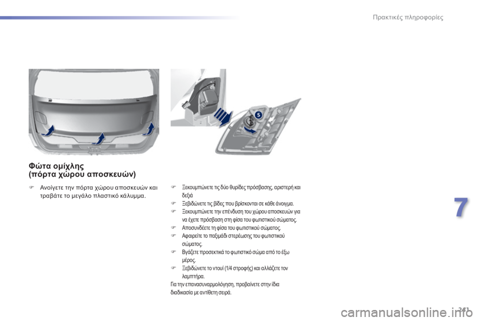 Peugeot 308 2014  Εγχειρίδιο χρήσης (in Greek) 241
7
Πρακτικές πληροφορίες
308_EL_CHAP07_INFO PR ATIQUES_ED02-2013
   Ξεκουμπώνετε τις δύο θυρίδες πρόσβασης, αριστερή και δεξι