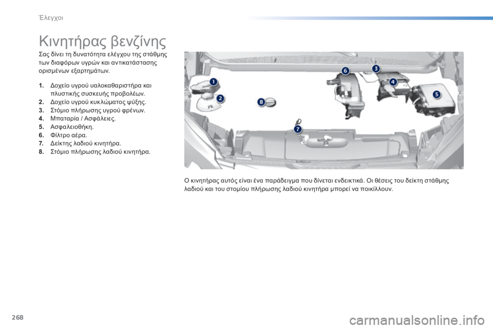 Peugeot 308 2014  Εγχειρίδιο χρήσης (in Greek) 268
Έλεγχοι
308_EL_CHAP08_VERIFICATIONS_ED02-2013
  Σας δίνει τη δυνατότητα ελέγχου της στάθμης των διαφόρων υγρών και αντικατάσ