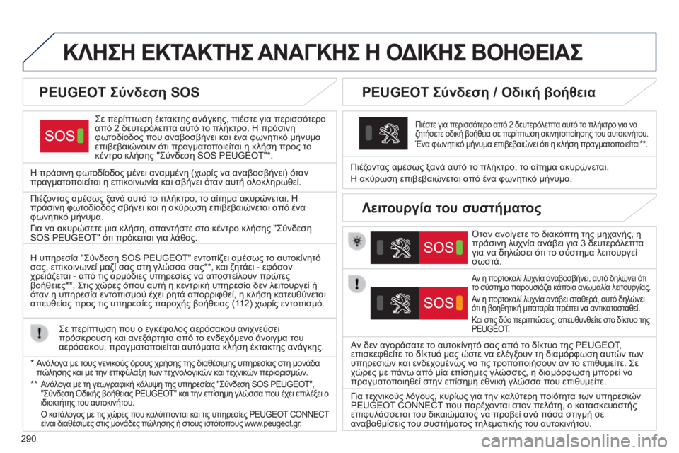 Peugeot 308 2014  Εγχειρίδιο χρήσης (in Greek) 290
308_EL_CHAP10A_BTA_ED02-2013
ΚΛΗΣΗ ΕΚΤΑΚΤΗΣ ΑΝΑΓΚΗΣ Η ΟΔΙΚΗΣ ΒΟΗΘΕΙΑΣ  
  Σε περίπτωση έκτακτης ανάγκης, πιέστε για περισ