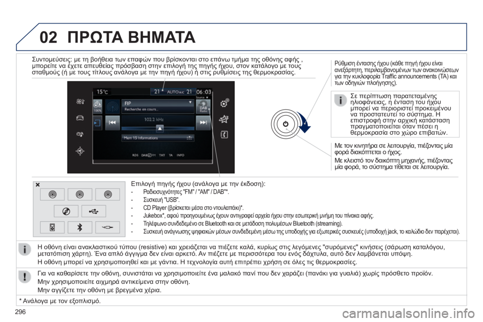 Peugeot 308 2014  Εγχειρίδιο χρήσης (in Greek) 02
296
308_EL_CHAP10C_SMEGPLUS_ED02-2013
  Με τον κινητήρα σε λειτουργία, πιέζοντας μία φορά διακόπτεται ο ήχος. 
 Με κλειστό τον 