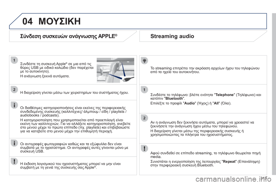 Peugeot 308 2014  Εγχειρίδιο χρήσης (in Greek) 04
313
308_EL_CHAP10C_SMEGPLUS_ED02-2013
       
Streaming audio 
  Το streaming επιτρέπει την ακρόαση αρχείων ήχου του τηλεφώνου από τα ηχεία τ