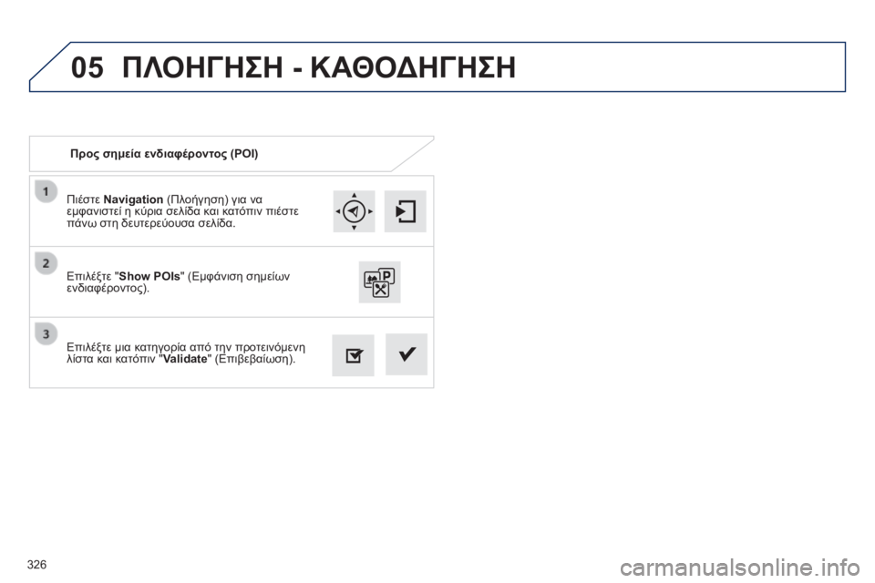 Peugeot 308 2014 Εγχειρίδιο χρήσης (in Greek) 05
326
308_EL_CHAP10C_SMEGPLUS_ED02-2013
Πιέστε Navigation (Πλοήγηση) για να εμφανιστεί η κύρια σελίδα και κατόπιν πιέστε πάνω στη Peugeot 308 2014 Εγχειρίδιο χρήσης (in Greek) 05
326
308_EL_CHAP10C_SMEGPLUS_ED02-2013
Πιέστε Navigation (Πλοήγηση) για να εμφανιστεί η κύρια σελίδα και κατόπιν πιέστε πάνω στη