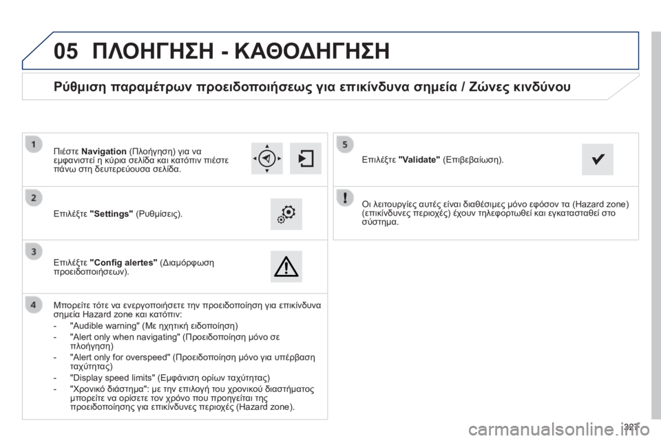 Peugeot 308 2014 Εγχειρίδιο χρήσης (in Greek)
05
327327327
308_EL_CHAP10C_SMEGPLUS_ED02-2013
Οι λειτουργίες αυτές είναι διαθέσιμες μόνο εφόσον τα (Hazard zone) (επικίνδυνες περιοχ Peugeot 308 2014 Εγχειρίδιο χρήσης (in Greek)
05
327327327
308_EL_CHAP10C_SMEGPLUS_ED02-2013
Οι λειτουργίες αυτές είναι διαθέσιμες μόνο εφόσον τα (Hazard zone) (επικίνδυνες περιοχ