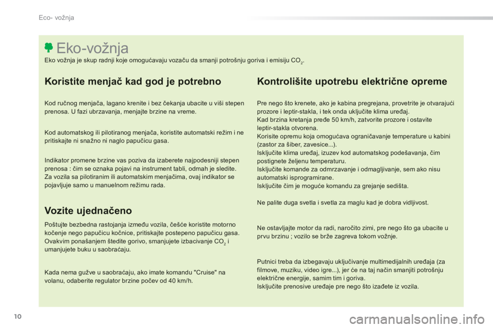 Peugeot 308 2014  Упутство за употребу (in Serbian) 10
Eco- vožnja
308_SR_CHAP00C_ECO CONDUITE_ED02-2013
  Koristite menjač kad god je potrebno 
  Kod ručnog menjača, lagano krenite i bez čekanja ubacite u viši stepen prenosa. U fazi ubrzavanja, 