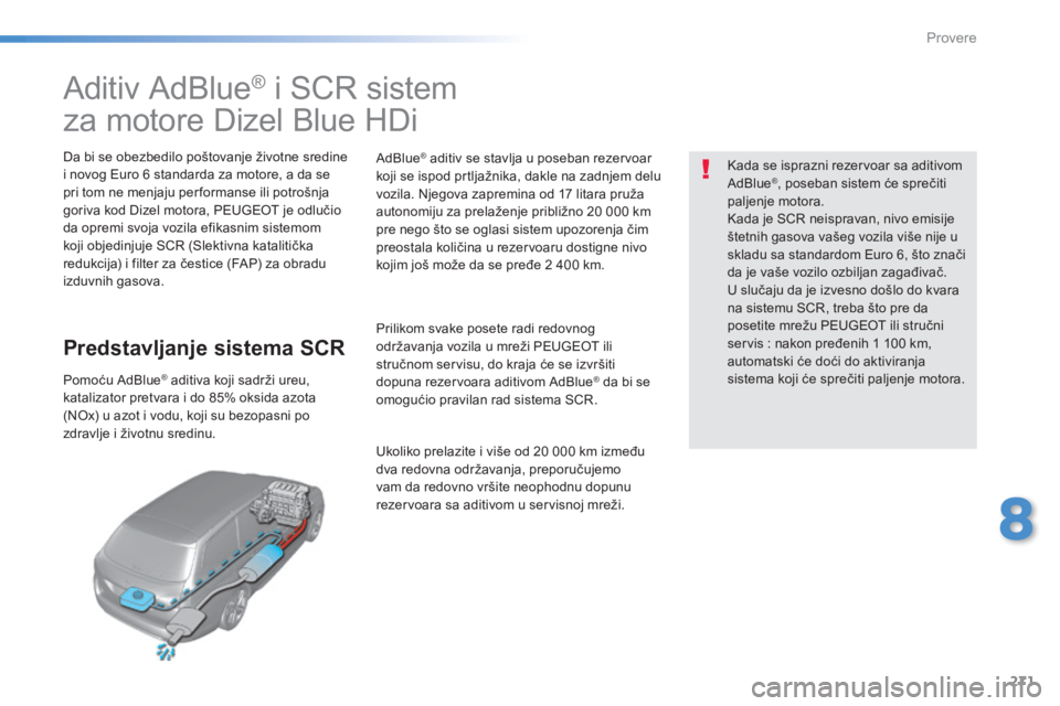 Peugeot 308 2014  Упутство за употребу (in Serbian) 271
8
Provere
308_SR_CHAP08_VERIFICATIONS_ED02-2013
                           Aditiv AdBlue ®  i SCR sistem  
za motore Dizel Blue HDi  
  Da bi se obezbedilo poštovanje životne sredine i novog Eu