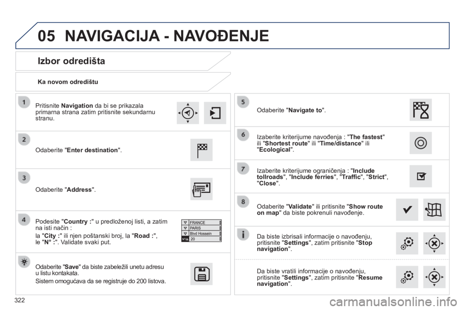 Peugeot 308 2014  Упутство за употребу (in Serbian) 05
322
308_SR_CHAP10C_SMEGPLUS_ED02-2013
  Ka novom odredištu  
  Izbor odredišta 
  Odaberite " Enter destination " .   
  Odaberite " Save " da biste zabeležili unetu adresu u lis