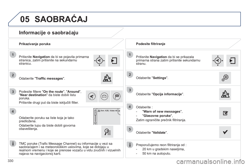 Peugeot 308 2014  Упутство за употребу (in Serbian) 05
330
308_SR_CHAP10C_SMEGPLUS_ED02-2013
          Informacije o saobraćaju 
  Odaberite " Trafﬁ c messages " .   
  Pritisnite  Navigation  da bi se pojavila primarna stranica, zatim priti