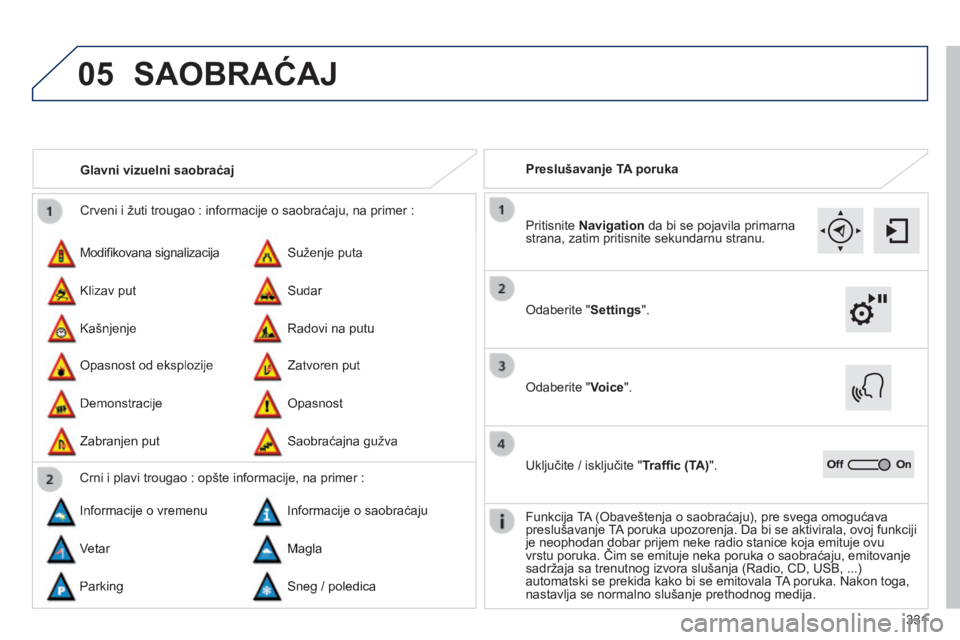 Peugeot 308 2014  Упутство за употребу (in Serbian) 05
331
308_SR_CHAP10C_SMEGPLUS_ED02-2013
 Crveni i žuti trougao : informacije o saobraćaju, na primer : 
 Modiﬁ kovana signalizacija 
 Opasnost od eksplozije 
 Suženje puta 
 Zatvoren put 
 Kliza