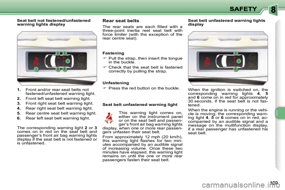 Peugeot 308 2007.5  Owners Manual �1�.� �F�r�o�n�t� �a�n�d�/�o�r� �r�e�a�r� �s�e�a�t� �b�e�l�t�s� �n�o�t� �f�a�s�t�e�n�e�d�/�u�n�f�a�s�t�e�n�e�d� �w�a�r�n�i�n�g� �l�i�g�h�t�.
�2�.� �F�r�o�n�t� �l�e�f�t� �s�e�a�t� �b�e�l�t� �w�a�r�n�i�