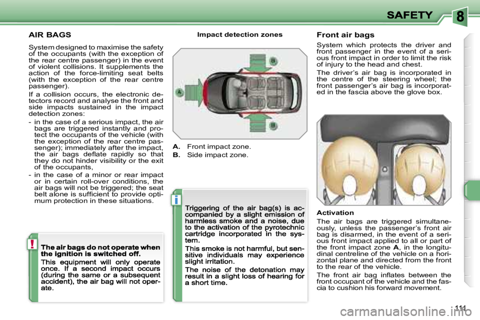 Peugeot 308 2007.5  Owners Manual �i
�!
�1�1�1
�A�I�R� �B�A�G�S
�S�y�s�t�e�m� �d�e�s�i�g�n�e�d� �t�o� �m�a�x�i�m�i�s�e� �t�h�e� �s�a�f�e�t�y� �o�f�  �t�h�e�  �o�c�c�u�p�a�n�t�s�  �(�w�i�t�h�  �t�h�e�  �e�x�c�e�p�t�i�o�n�  �o�f� �t�h�e