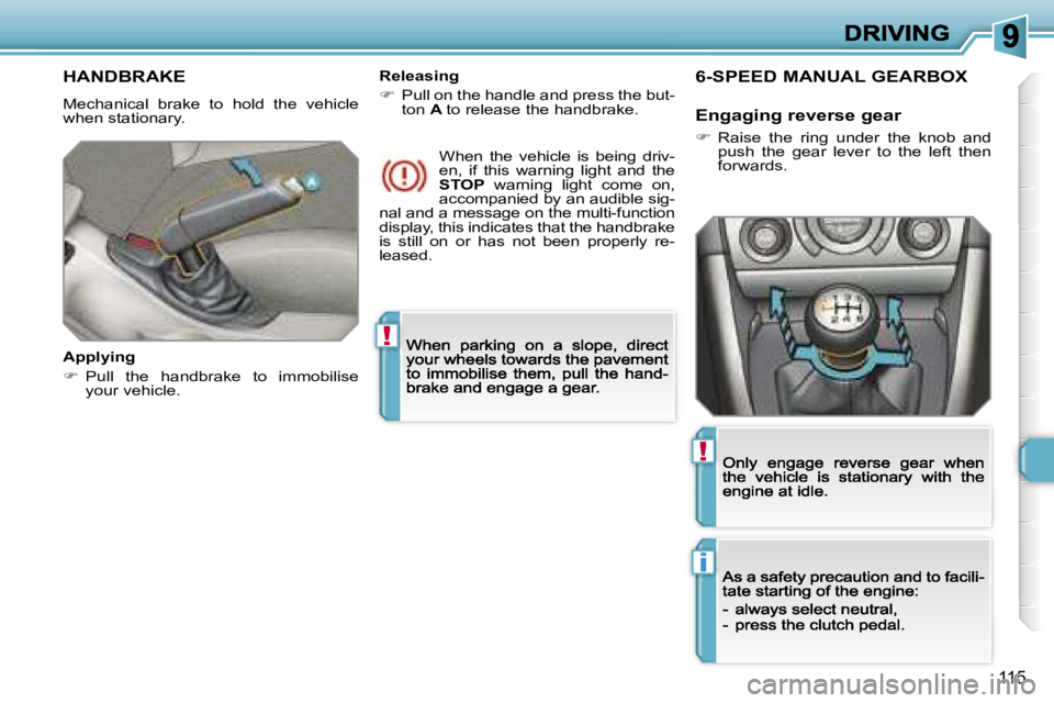 Peugeot 308 2007.5  Owners Manual �!
�i
�!
�1�1�5
�H�A�N�D�B�R�A�K�E
�M�e�c�h�a�n�i�c�a�l�  �b�r�a�k�e�  �t�o�  �h�o�l�d�  �t�h�e�  �v�e�h�i�c�l�e� �w�h�e�n� �s�t�a�t�i�o�n�a�r�y�.
�A�p�p�l�y�i�n�g
��  �P�u�l�l�  �t�h�e�  �h�a�n�d�