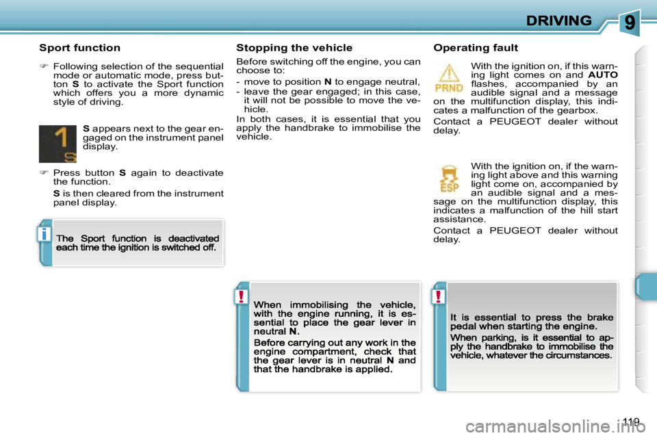 Peugeot 308 2007.5  Owners Manual �!�!
�i
�1�1�9
�S�t�o�p�p�i�n�g� �t�h�e� �v�e�h�i�c�l�e
�B�e�f�o�r�e� �s�w�i�t�c�h�i�n�g� �o�f�f� �t�h�e� �e�n�g�i�n�e�,� �y�o�u� �c�a�n� �c�h�o�o�s�e� �t�o�:
�-�  �m�o�v�e� �t�o� �p�o�s�i�t�i�o�n� �N