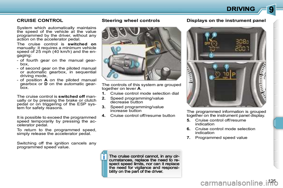 Peugeot 308 2007.5  Owners Manual �i
�1�2�5
�C�R�U�I�S�E� �C�O�N�T�R�O�L
�S�y�s�t�e�m�  �w�h�i�c�h�  �a�u�t�o�m�a�t�i�c�a�l�l�y�  �m�a�i�n�t�a�i�n�s� �t�h�e�  �s�p�e�e�d�  �o�f�  �t�h�e�  �v�e�h�i�c�l�e�  �a�t�  �t�h�e�  �v�a�l�u�e� �