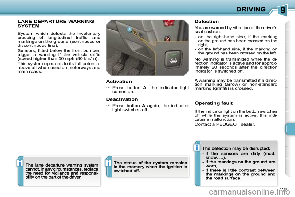 Peugeot 308 2007.5  Owners Manual �i
�i
�i
�1�2�7
�L�A�N�E� �D�E�P�A�R�T�U�R�E� �W�A�R�N�I�N�G�  
�S�Y�S�T�E�M
�S�y�s�t�e�m�  �w�h�i�c�h�  �d�e�t�e�c�t�s�  �t�h�e�  �i�n�v�o�l�u�n�t�a�r�y� �c�r�o�s�s�i�n�g�  �o�f�  �l�o�n�g�i�t�u�d�i�