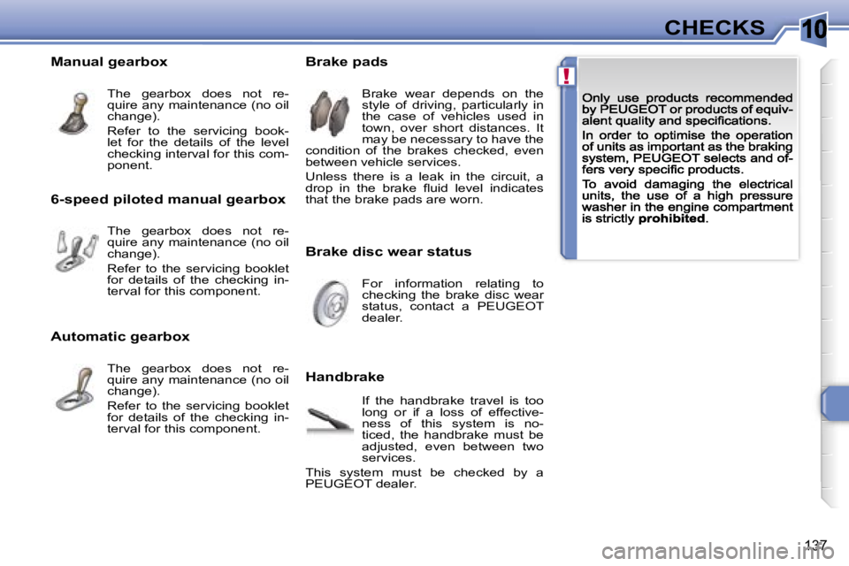 Peugeot 308 2007.5  Owners Manual �1�0
�!
�1�3�7
�C�H�E�C�K�S
�B�r�a�k�e� �d�i�s�c� �w�e�a�r� �s�t�a�t�u�s
�B�r�a�k�e� �p�a�d�s
�H�a�n�d�b�r�a�k�e
�B�r�a�k�e�  �w�e�a�r�  �d�e�p�e�n�d�s�  �o�n�  �t�h�e� �s�t�y�l�e�  �o�f�  �d�r�i�v�i�