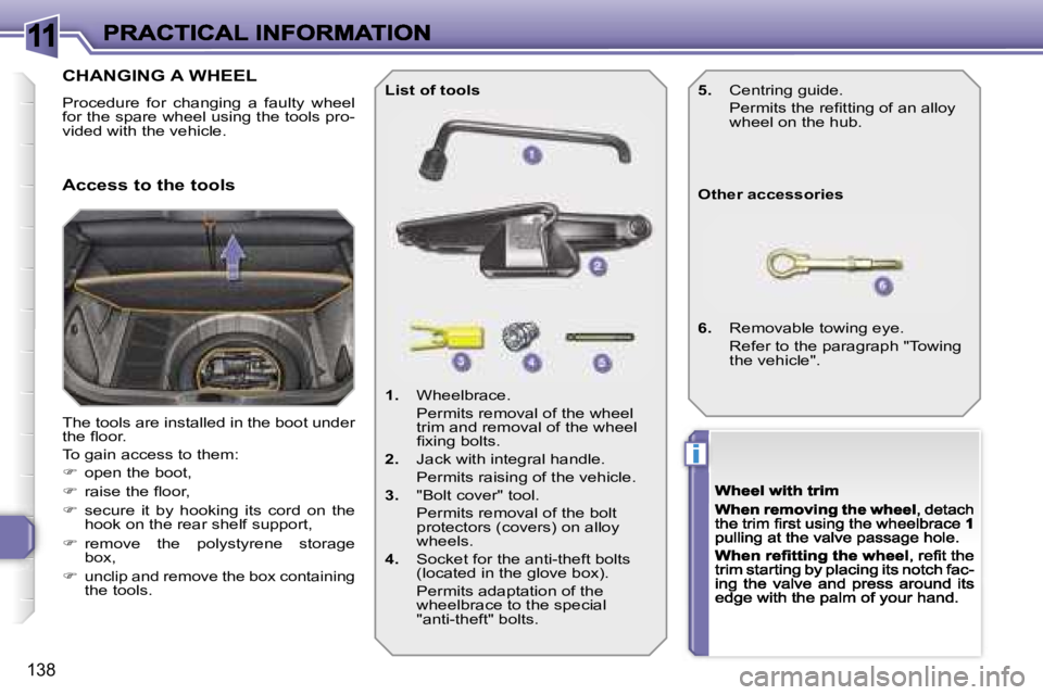 Peugeot 308 2007.5  Owners Manual �1�1
�i
�1�3�8
�C�H�A�N�G�I�N�G� �A� �W�H�E�E�L
�P�r�o�c�e�d�u�r�e�  �f�o�r�  �c�h�a�n�g�i�n�g�  �a�  �f�a�u�l�t�y�  �w�h�e�e�l� �f�o�r� �t�h�e� �s�p�a�r�e� �w�h�e�e�l� �u�s�i�n�g� �t�h�e� �t�o�o�l�s�