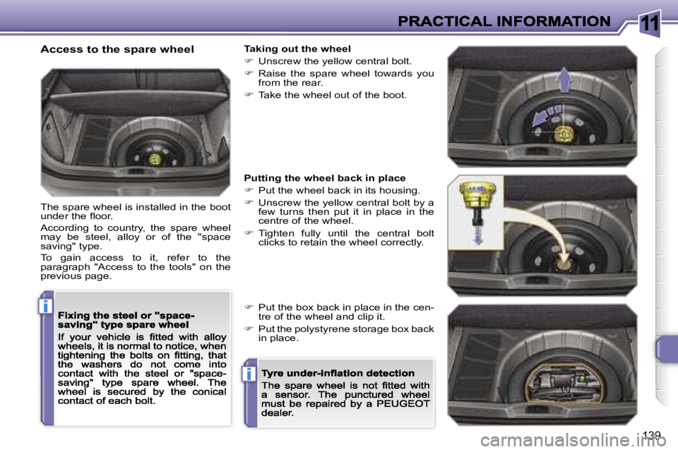 Peugeot 308 2007.5  Owners Manual �1�1
�i
�i
�1�3�9
�A�c�c�e�s�s� �t�o� �t�h�e� �s�p�a�r�e� �w�h�e�e�l
�T�h�e� �s�p�a�r�e� �w�h�e�e�l� �i�s� �i�n�s�t�a�l�l�e�d� �i�n� �t�h�e� �b�o�o�t� �u�n�d�e�r� �t�h�e� �ﬂ�o�o�r�.
�A�c�c�o�r�d�i�n