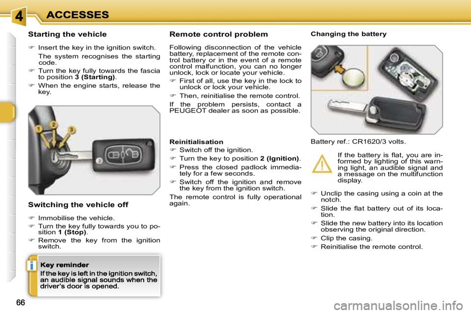 Peugeot 308 2007.5 Repair Manual �i
�S�t�a�r�t�i�n�g� �t�h�e� �v�e�h�i�c�l�e
��  �I�n�s�e�r�t� �t�h�e� �k�e�y� �i�n� �t�h�e� �i�g�n�i�t�i�o�n� �s�w�i�t�c�h�.
�  � �T�h�e�  �s�y�s�t�e�m�  �r�e�c�o�g�n�i�s�e�s�  �t�h�e�  �s�t�a�r�t�