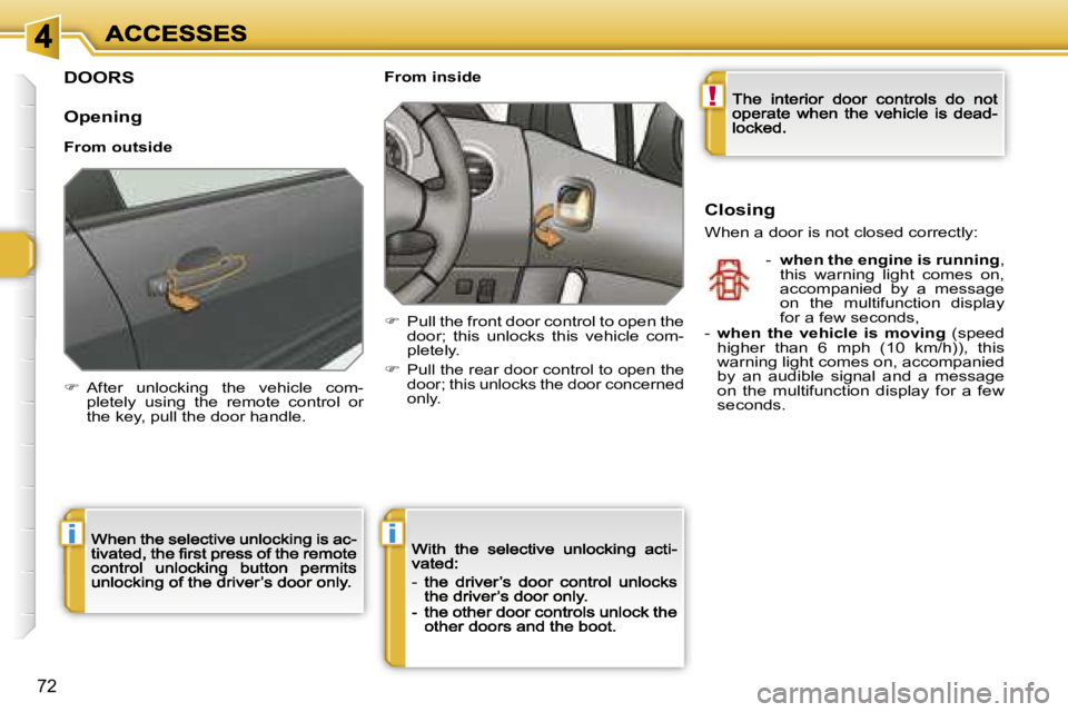 Peugeot 308 2007.5 Manual PDF �!
�i�i
�7�2
�D�O�O�R�S
�O�p�e�n�i�n�g
�F�r�o�m� �o�u�t�s�i�d�e
��  �A�f�t�e�r�  �u�n�l�o�c�k�i�n�g�  �t�h�e�  �v�e�h�i�c�l�e�  �c�o�m�-�p�l�e�t�e�l�y�  �u�s�i�n�g�  �t�h�e�  �r�e�m�o�t�e�  �c�o�n�