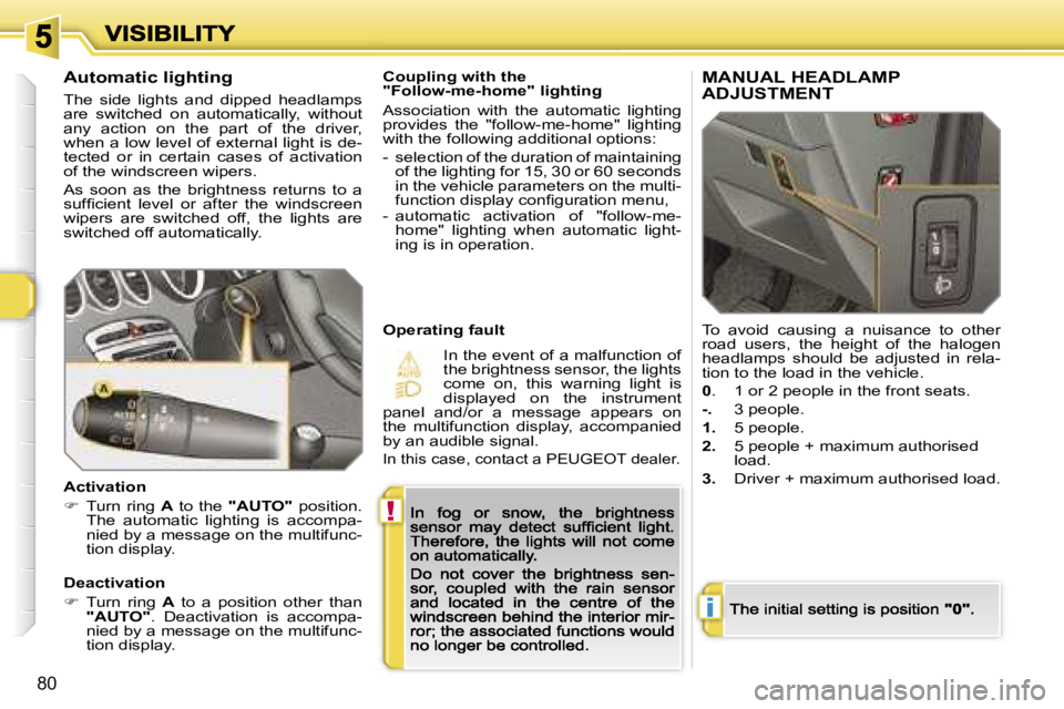 Peugeot 308 2007.5 Manual Online �!
�i
�8�0
�C�o�u�p�l�i�n�g� �w�i�t�h� �t�h�e� �"�F�o�l�l�o�w�-�m�e�-�h�o�m�e�"� �l�i�g�h�t�i�n�g
�A�s�s�o�c�i�a�t�i�o�n�  �w�i�t�h�  �t�h�e�  �a�u�t�o�m�a�t�i�c�  �l�i�g�h�t�i�n�g� �p�r�o�v�i