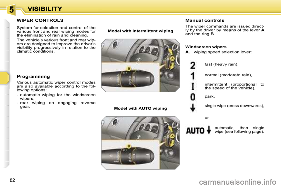 Peugeot 308 2007.5 Owners Manual �8�2
�W�I�P�E�R� �C�O�N�T�R�O�L�S
�S�y�s�t�e�m�  �f�o�r�  �s�e�l�e�c�t�i�o�n�  �a�n�d�  �c�o�n�t�r�o�l�  �o�f�  �t�h�e� �v�a�r�i�o�u�s� �f�r�o�n�t� �a�n�d� �r�e�a�r� �w�i�p�i�n�g� �m�o�d�e�s� �f�o�r� 