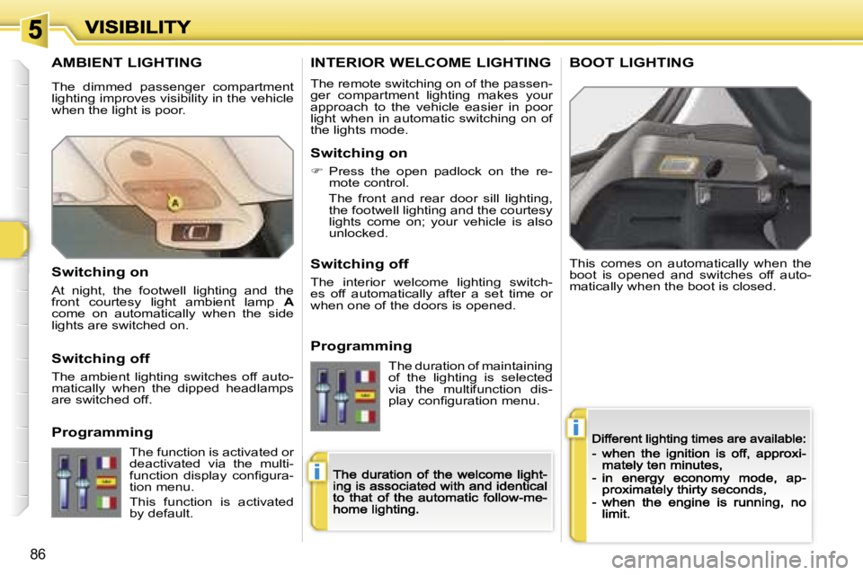 Peugeot 308 2007.5 Owners Manual �i
�i
�8�6
�A�M�B�I�E�N�T� �L�I�G�H�T�I�N�G
�T�h�i�s�  �c�o�m�e�s�  �o�n�  �a�u�t�o�m�a�t�i�c�a�l�l�y�  �w�h�e�n�  �t�h�e� �b�o�o�t�  �i�s�  �o�p�e�n�e�d�  �a�n�d�  �s�w�i�t�c�h�e�s�  �o�f�f�  �a�u�t�