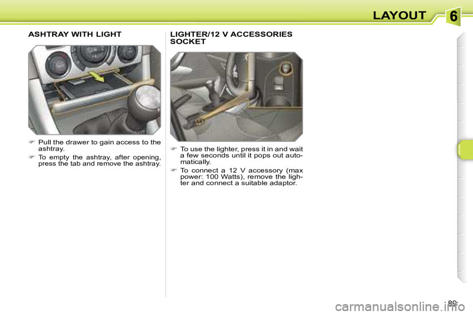 Peugeot 308 2007.5 Owners Manual �8�9
�L�A�Y�O�U�T
�L�I�G�H�T�E�R�/�1�2� �V� �A�C�C�E�S�S�O�R�I�E�S�  
�S�O�C�K�E�T
��  �T�o� �u�s�e� �t�h�e� �l�i�g�h�t�e�r�,� �p�r�e�s�s� �i�t� �i�n� �a�n�d� �w�a�i�t� �a� �f�e�w� �s�e�c�o�n�d�s� 